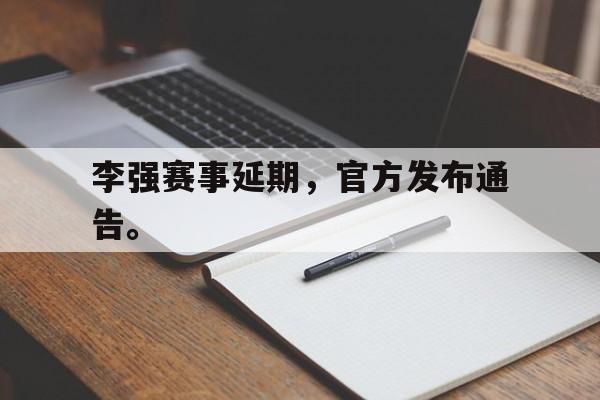 大发彩票在线登入-李强赛事延期，官方发布通告。